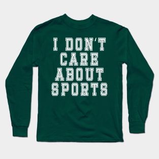 I Don’t Care About Sports: Funny Sarcastic Joke Long Sleeve T-Shirt